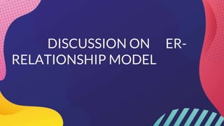 DISCUSSION ON ER-
RELATIONSHIP MODEL
 