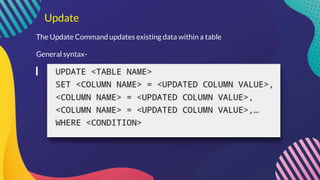 Update
The Update Command updates existing data within a table
General syntax-
 
