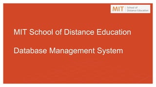MIT School of Distance Education
Database Management System
 
