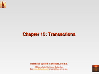 Chapter 15: Transactions 




   Database System Concepts, 5th Ed.
        ©Silberschatz, Korth and Sudarshan
   See www.db­book.com for conditions on re­use 
 