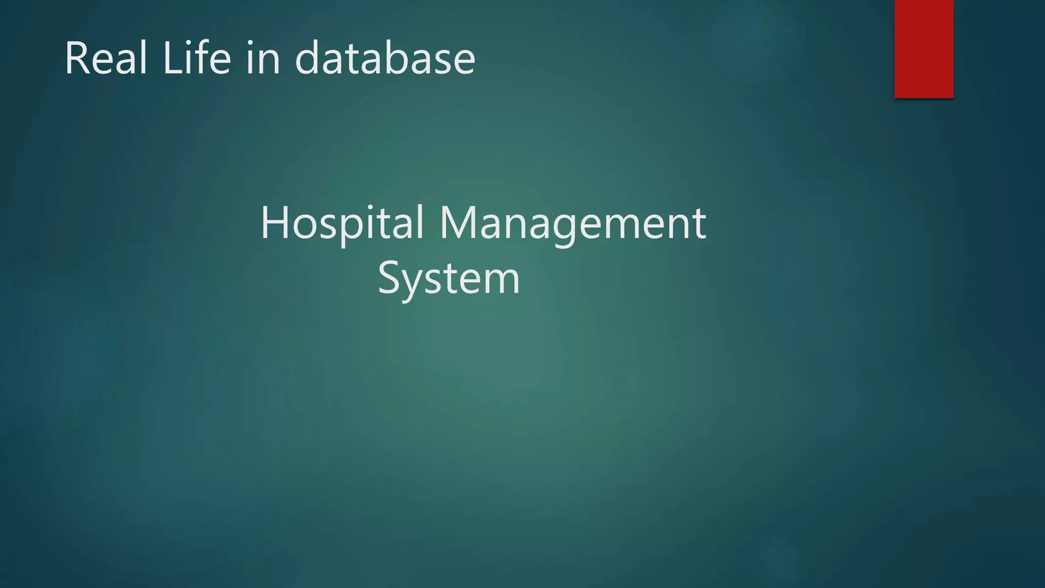 Real Life in database
Hospital Management
System