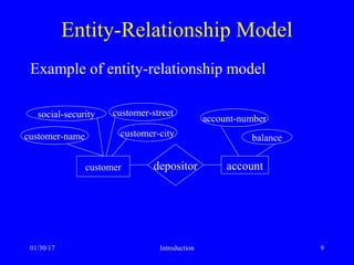 01/30/17 Introduction 9
Entity-Relationship Model
Example of entity-relationship model
customer accountdepositor
social-security customer-street
customer-name
account-number
balancecustomer-city
 