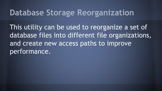 Database Storage Reorganization
This utility can be used to reorganize a set of
database files into different file organizations,
and create new access paths to improve
performance.
 