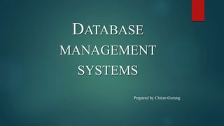 DATABASE
MANAGEMENT
SYSTEMS
Prepared by Chiran Gurung
 