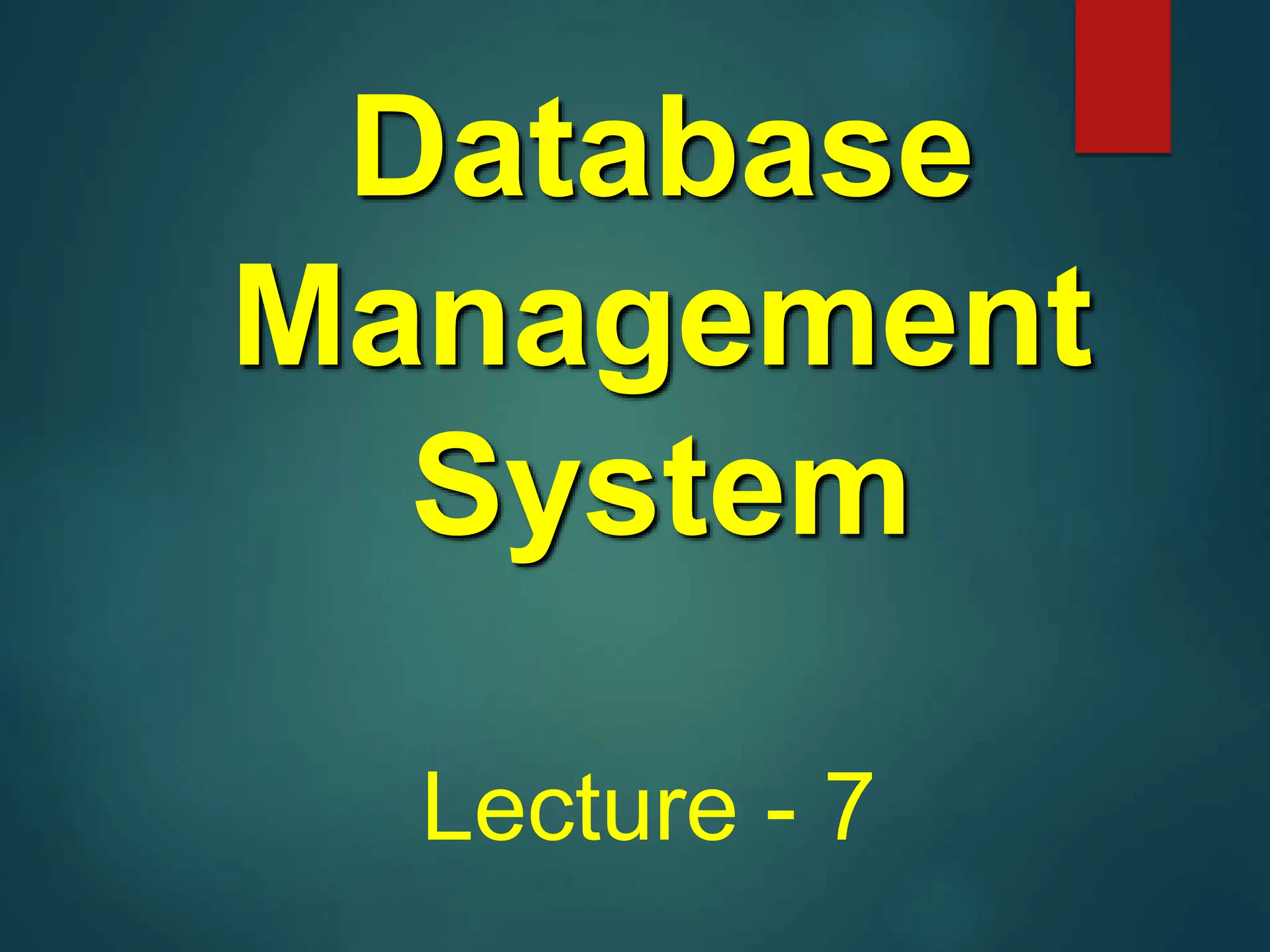 Database
Management
System
Lecture - 7
 