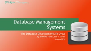 Database Management
Systems
The Database DevelopmentLife Cycle
By Nickkisha Farrell, BSc IT, Dip Ed
January 2014

 