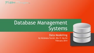 Database Management
Systems
Data Modelling
By Nickkisha Farrell, BSc IT, Dip Ed
February 2014

 