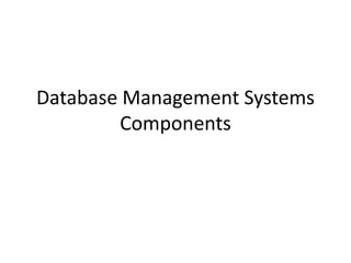 Database Management Systems
Components
 