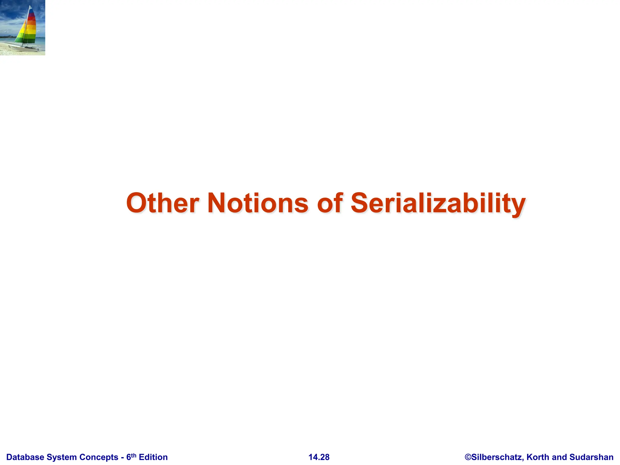 ©Silberschatz, Korth and Sudarshan 14.28 Database System Concepts - 6th Edition Other Notions of Serializability 