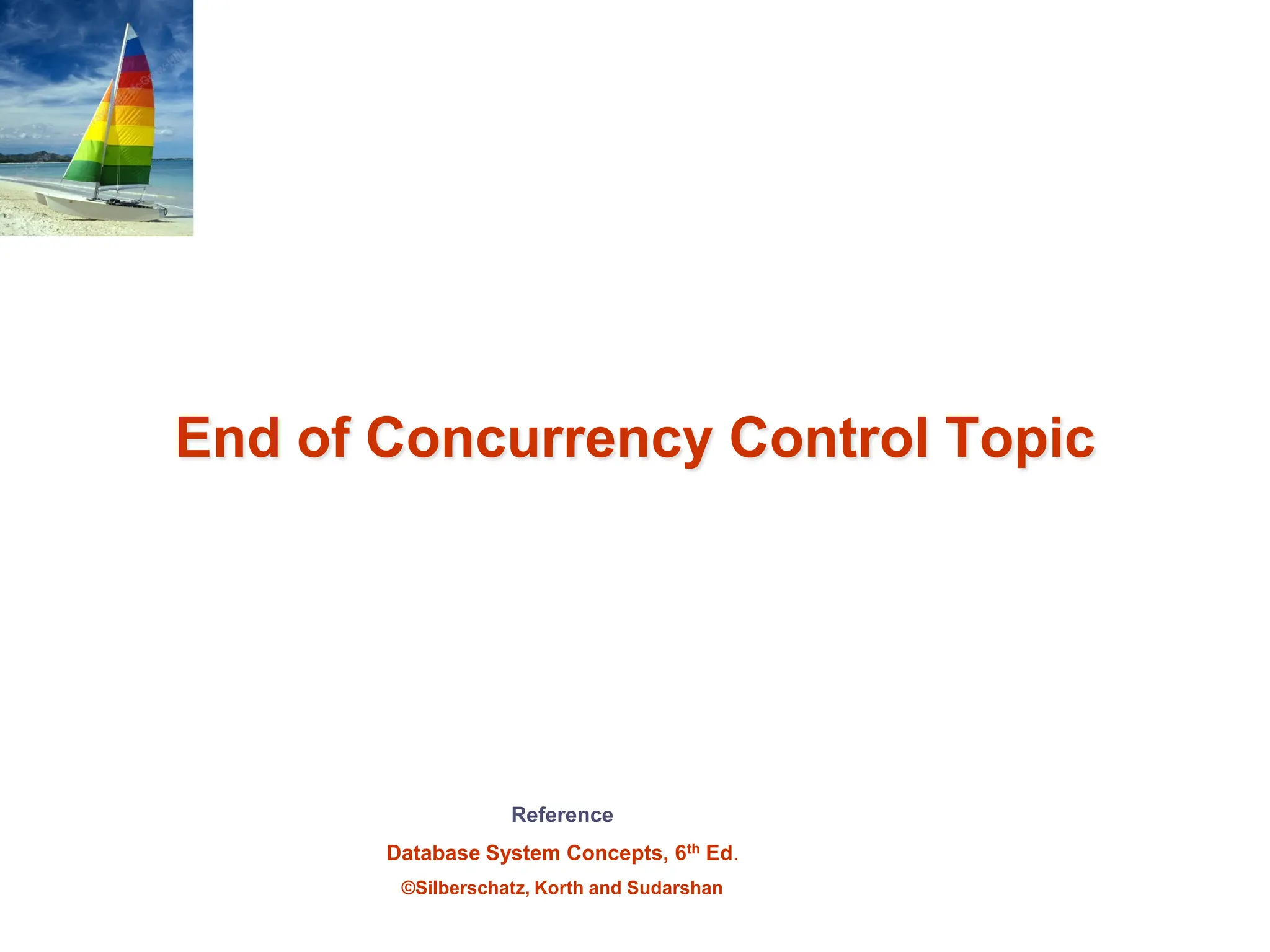 Reference Database System Concepts, 6th Ed. ©Silberschatz, Korth and Sudarshan End of Concurrency Control Topic 