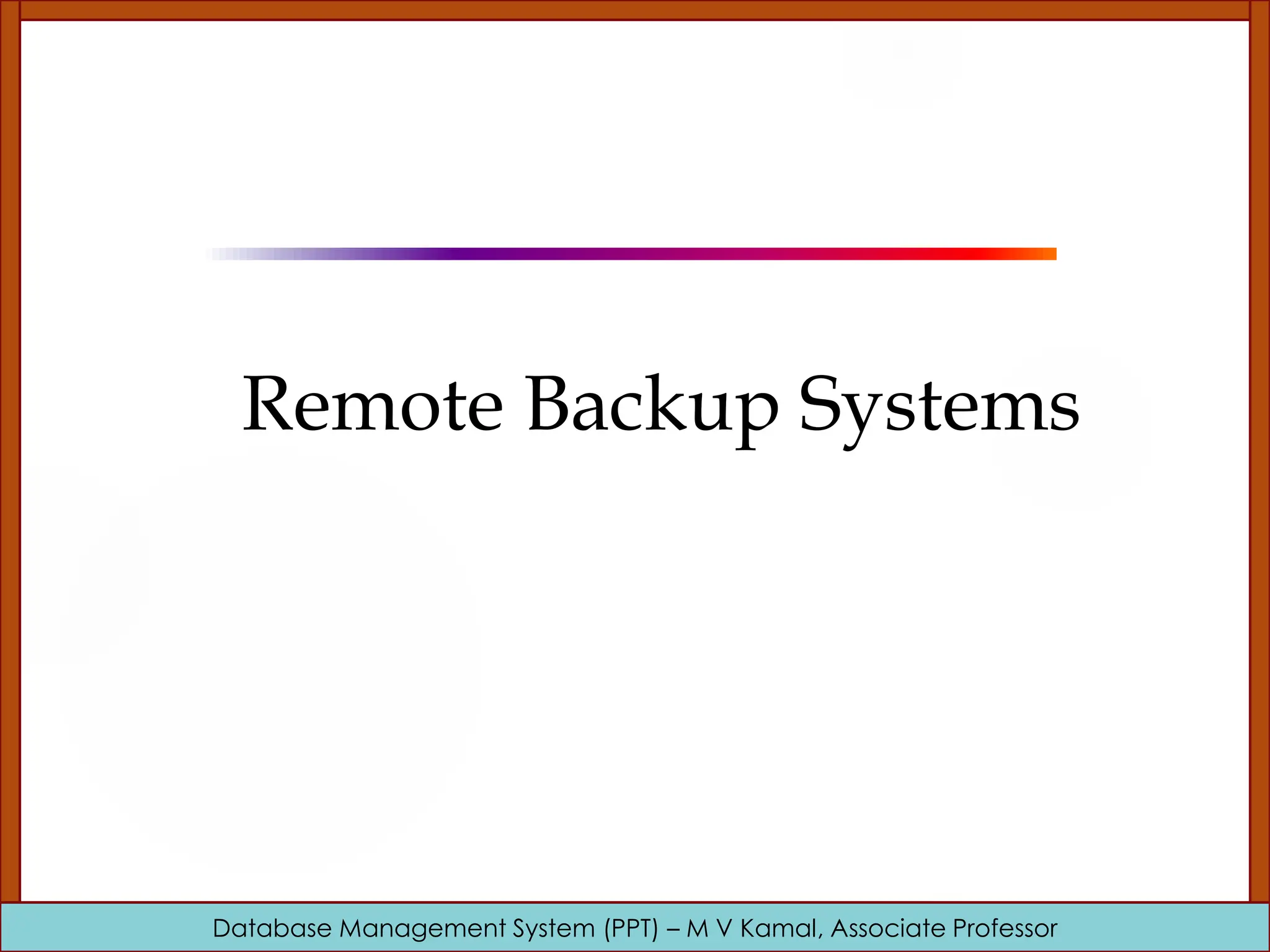 Database Management System (PPT) – M V Kamal, Associate Professor Remote Backup Systems 