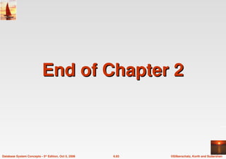 ©Silberschatz, Korth and Sudarshan
6.83
Database System Concepts - 5th Edition, Oct 5, 2006
End of Chapter 2
End of Chapter 2
 