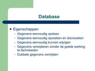 Database Eigenschappen Gegevens eenvoudig opslaan Gegevens eenvoudig opzoeken en doorzoeken Gegevens eenvoudig kunnen wijzigen Gegevens verwijderen zonder de goede werking te beïnvloeden Dubbele gegevens vermijden 