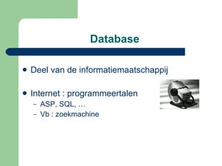 Database Deel van de informatiemaatschappij Internet : programmeertalen ASP, SQL, … Vb : zoekmachine  