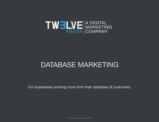 MEDIA
A DIGITAL
MARKETING
COMPANY
DATABASE MARKETING
For businesses wanting more from their database of customers.
© Twelve Three Media 2016
 