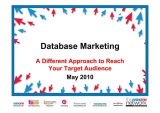 Database Marketing
 D t b    M k ti
A Different Approach to Reach
    Your Target Audience
           May 2010
 