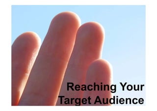 Reaching Your
Target Audience
 