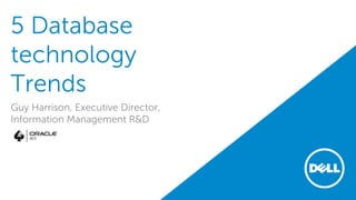 REMINDER
Check in on the
COLLABORATE mobile app
Top 5 Trends in Database
Technology
Guy Harrison,
Executive Director, Information Mgt R&D,
Dell Software Group
Session ID#: 995
@guyharrison
 