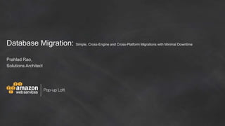 Database Migration: Simple, Cross-Engine and Cross-Platform Migrations with Minimal Downtime
Prahlad Rao,
Solutions Architect
 