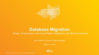 © 2016, Amazon Web Services, Inc. or its Affiliates. All rights reserved.
John Winford, Technical Program Manager
August 11, 2016
Database Migration
Simple, Cross-Engine, and Cross-Platform Migrations with Minimal Downtime
 