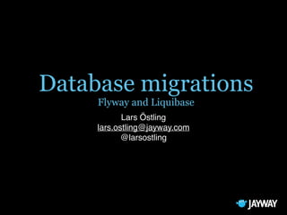 Database migrations
Flyway and Liquibase
Lars Östling
lars.ostling@jayway.com
@larsostling
 