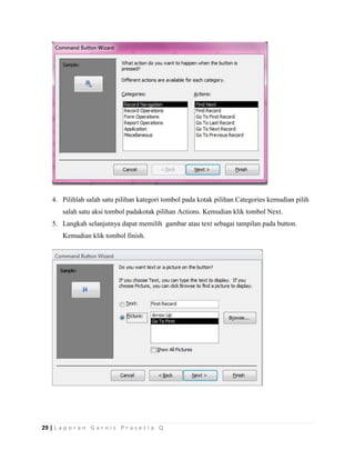 29 | L a p o r a n G a r n i s P r a s e t i a Q
4. Pilihlah salah satu pilihan kategori tombol pada kotak pilihan Categories kemudian pilih
salah satu aksi tombol padakotak pilihan Actions. Kemudian klik tombol Next.
5. Langkah selanjutnya dapat memilih gambar atau text sebagai tampilan pada button.
Kemudian klik tombol finish.
 