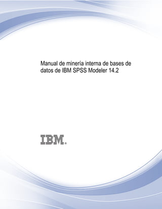 i
Manual de minería interna de bases de
datos de IBM SPSS Modeler 14.2
 