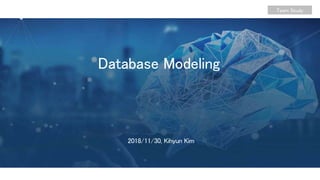Team Study
2018/11/30, Kihyun Kim
Database Modeling
 