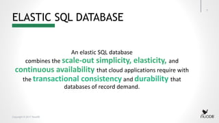 Copyright © 2017 NuoDB
ELASTIC SQL DATABASE
An elastic SQL database
combines the scale-out simplicity, elasticity, and
continuous availability that cloud applications require with
the transactional consistency and durability that
databases of record demand.
7
 