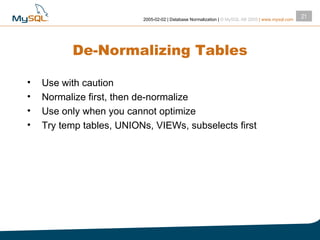 De-Normalizing Tables Use with caution Normalize first, then de-normalize Use only when you cannot optimize Try temp tables, UNIONs, VIEWs, subselects first 