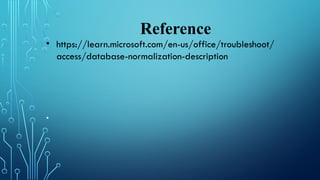 Reference
• https://learn.microsoft.com/en-us/office/troubleshoot/
access/database-normalization-description
.
 