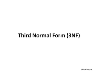 Third Normal Form (3NF)
Dr. Kamal Gulati
 