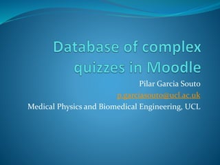 Pilar Garcia Souto
p.garciasouto@ucl.ac.uk
Medical Physics and Biomedical Engineering, UCL
 