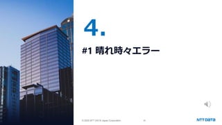 © 2025 NTT DATA Japan Corporation 28
© 2025 NTT DATA Japan Corporation
4.
#1 晴れ時々エラー
 