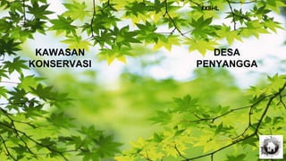 KAWASAN
KONSERVASI
DESA
PENYANGGA
KKBHL
 