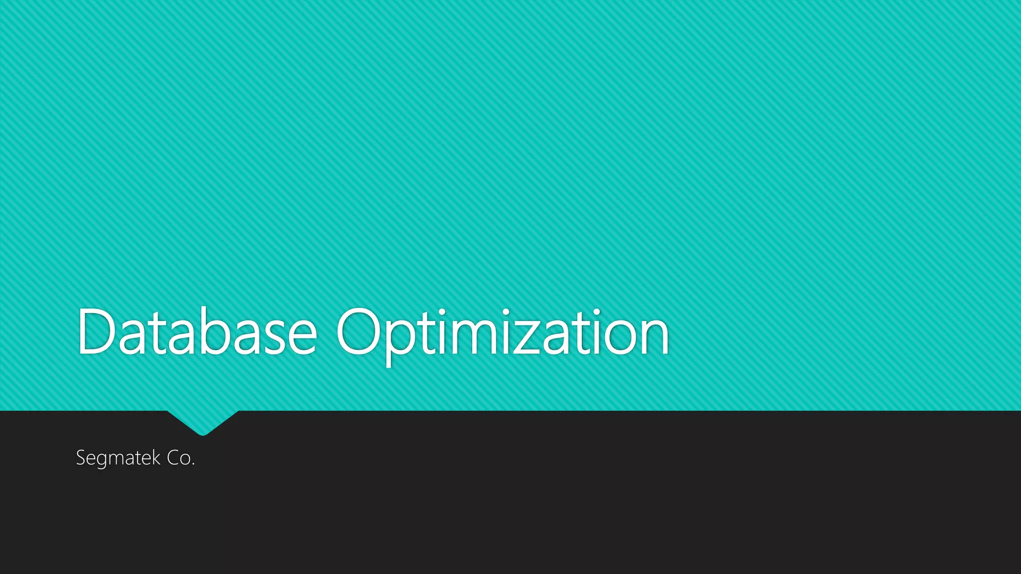 Database Optimization
Segmatek Co.
 