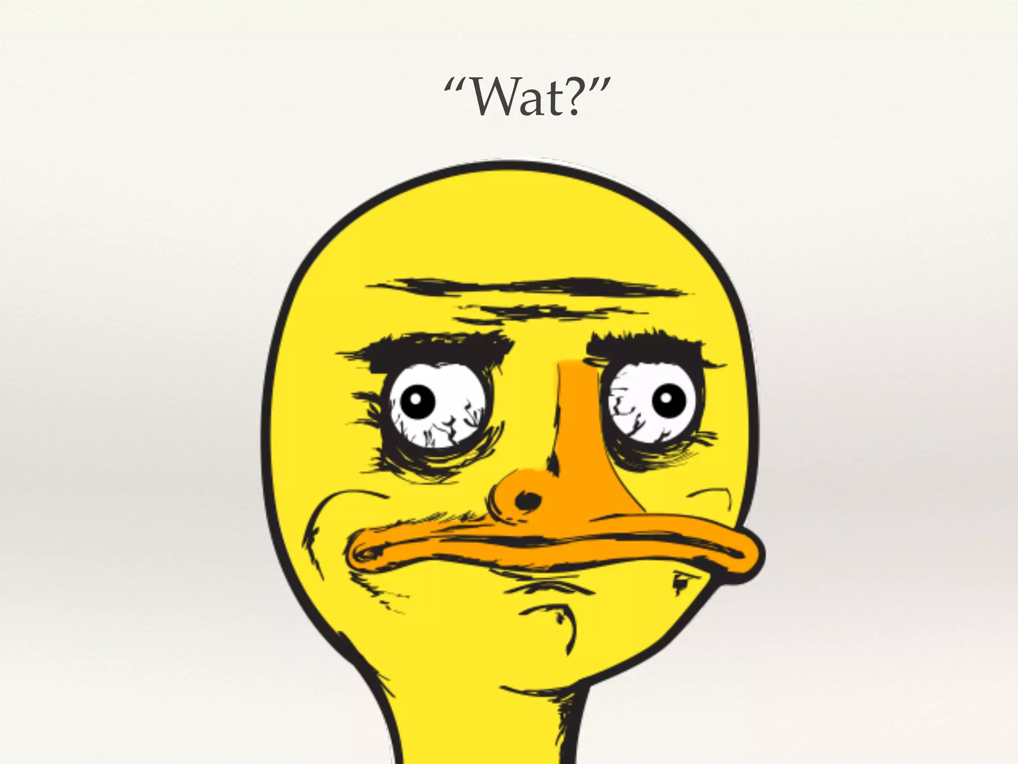 “Wat?”