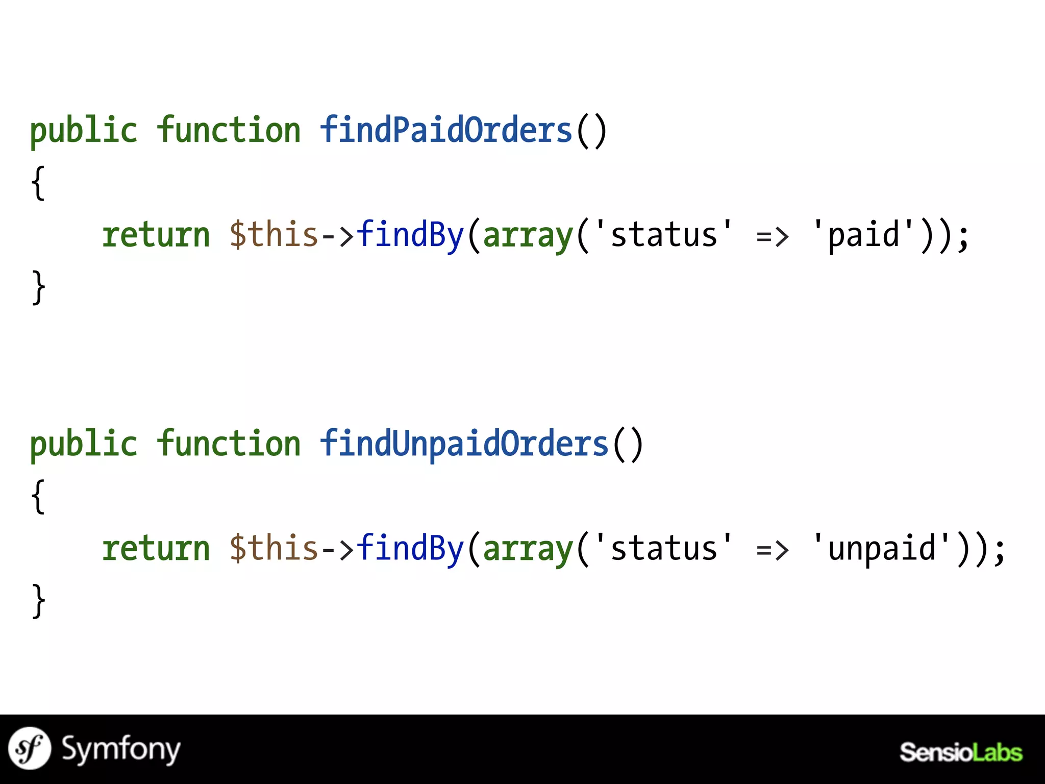 public function findPaidOrders()
{
    return $this->findBy(array('status' => 'paid'));
}



public function findUnpaidOrders()
{
    return $this->findBy(array('status' => 'unpaid'));
}
 