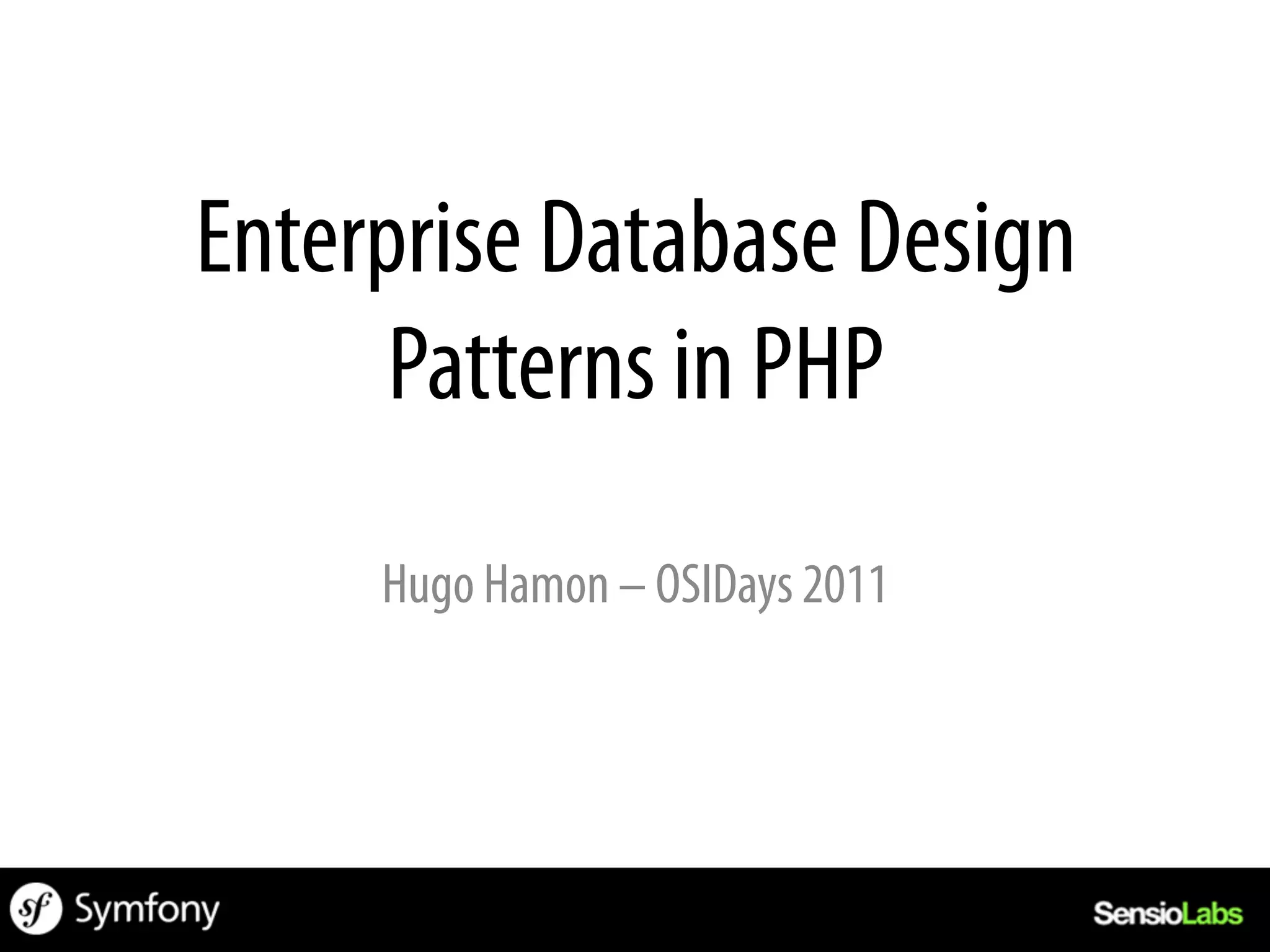 Enterprise Database Design
      Patterns in PHP
     Hugo Hamon – OSIDays 2011
 