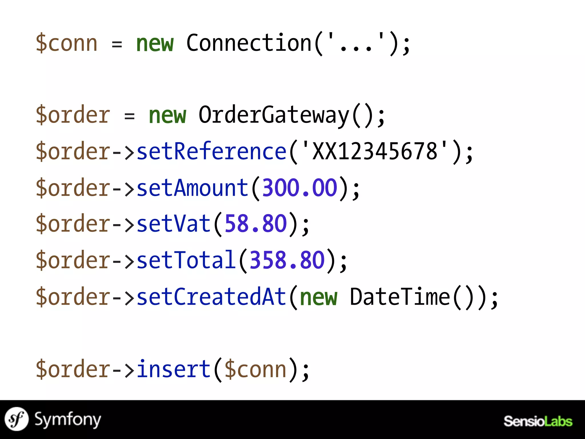 $conn = new Connection('...');

$order = new OrderGateway();
$order->setReference('XX12345678');
$order->setAmount(300.00);
$order->setVat(58.80);
$order->setTotal(358.80);
$order->setCreatedAt(new DateTime());

$order->insert($conn);
 