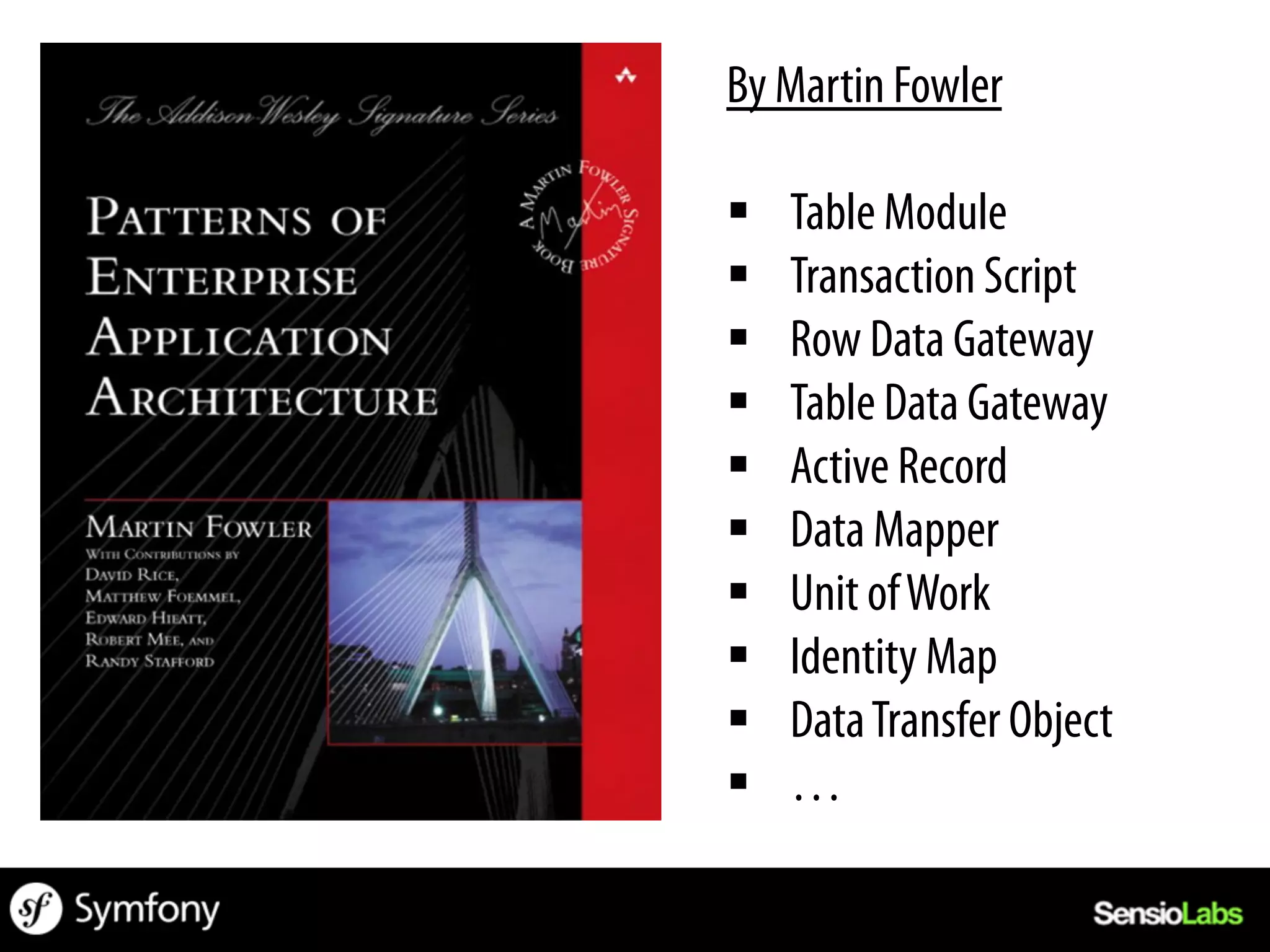 By Martin Fowler

§    Table Module
§    Transaction Script
§    Row Data Gateway
§    Table Data Gateway
§    Active Record
§    Data Mapper
§    Unit of Work
§    Identity Map
§    Data Transfer Object
§    …
 