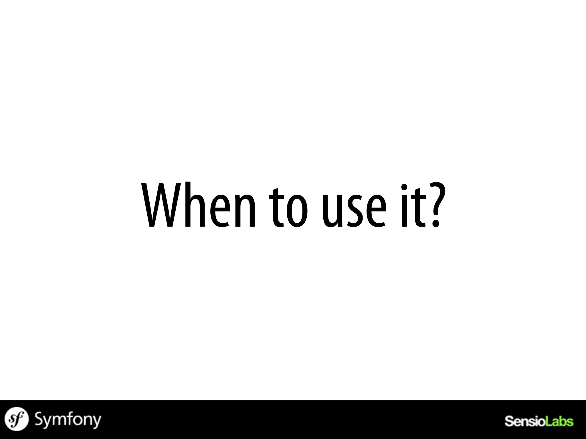 When to use it?
 
