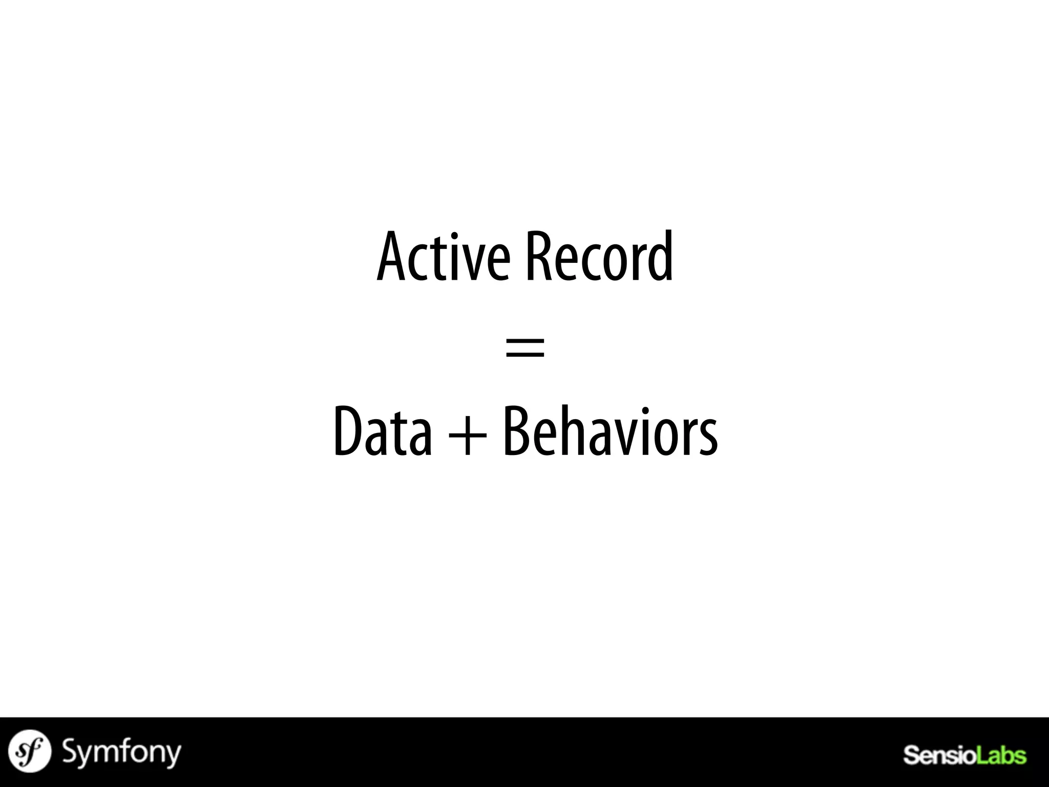 Active Record
       =
Data + Behaviors
 
