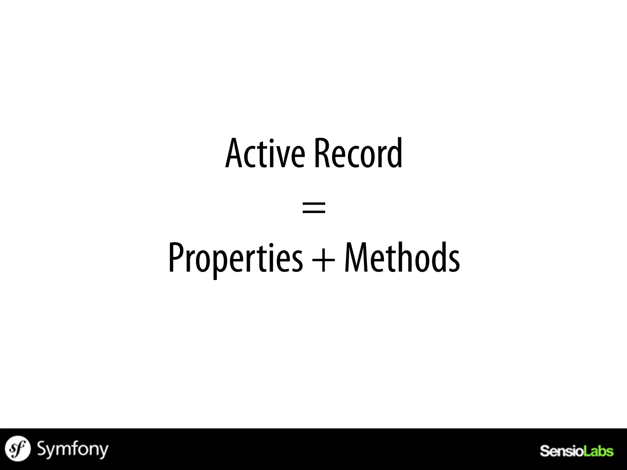 Active Record
          =
Properties + Methods
 