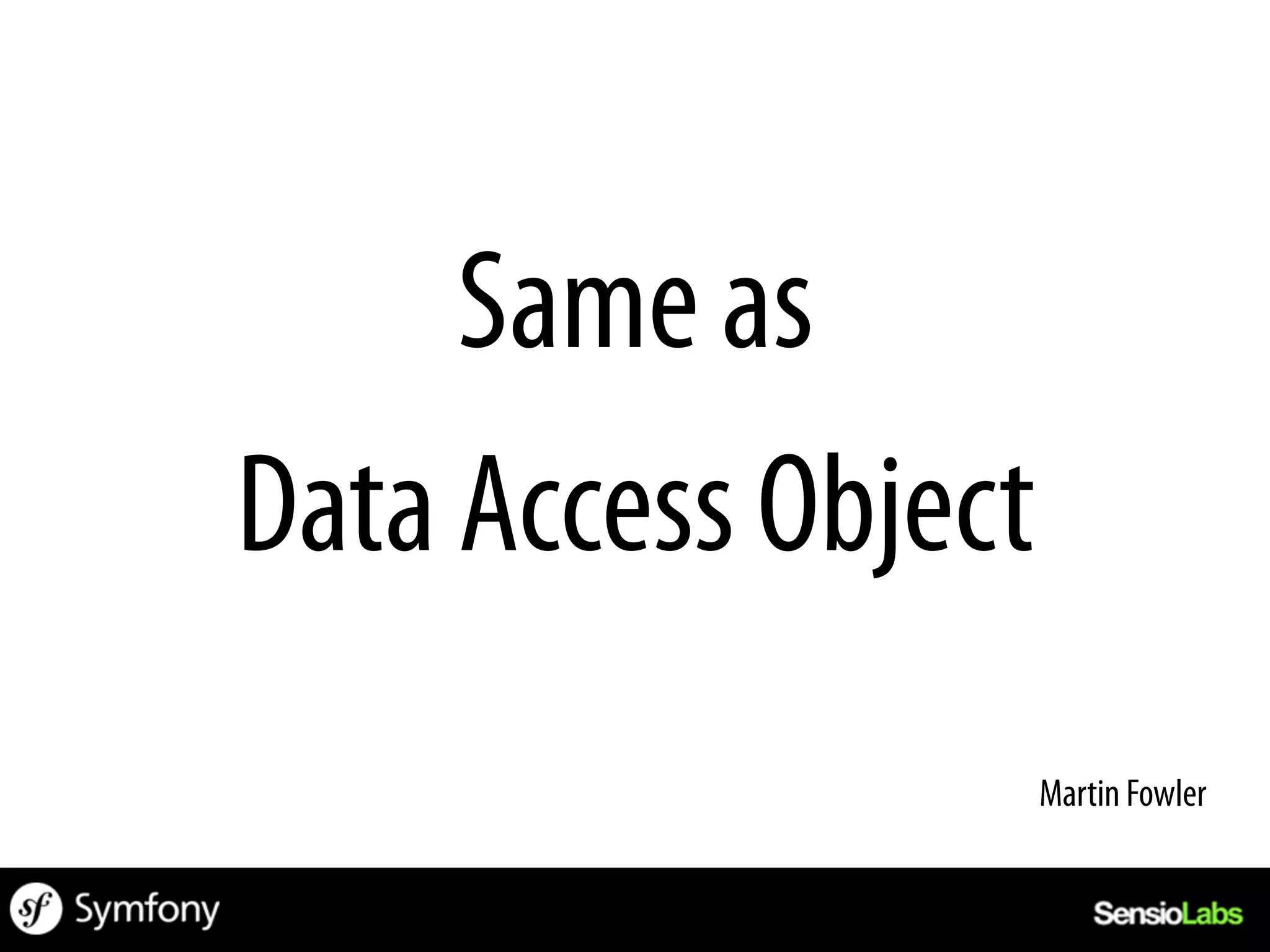 Same as
Data Access Object
                     Martin Fowler	
  
 