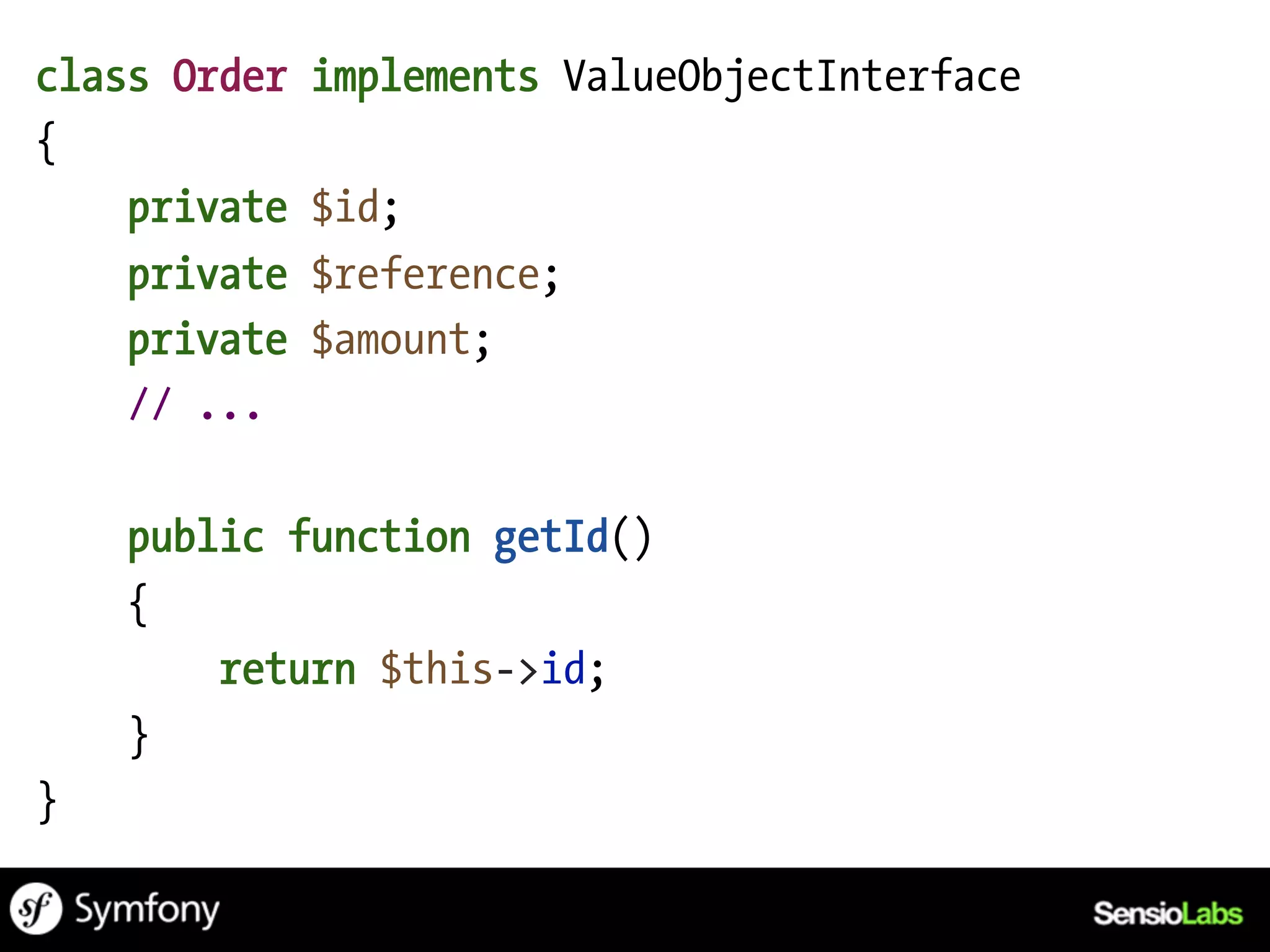 class Order   implements ValueObjectInterface
{
    private   $id;
    private   $reference;
    private   $amount;
    // ...

    public function getId()
    {
        return $this->id;
    }
}
 