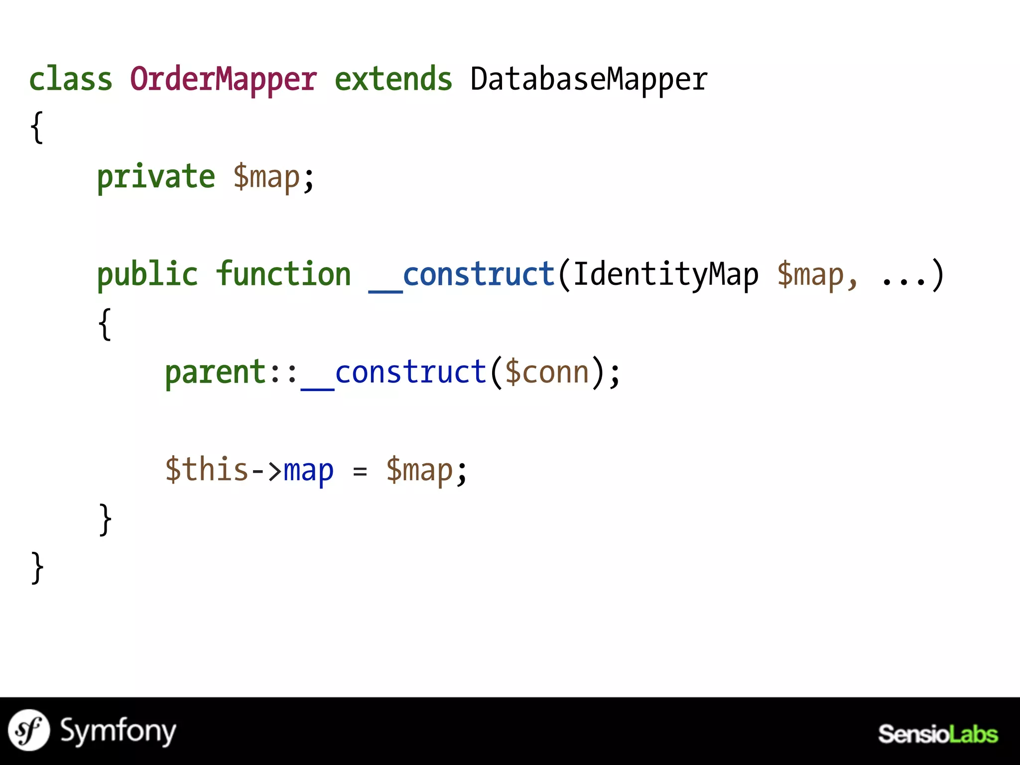class OrderMapper extends DatabaseMapper
{
    private $map;

    public function __construct(IdentityMap $map, ...)
    {
        parent::__construct($conn);

        $this->map = $map;
    }
}
 