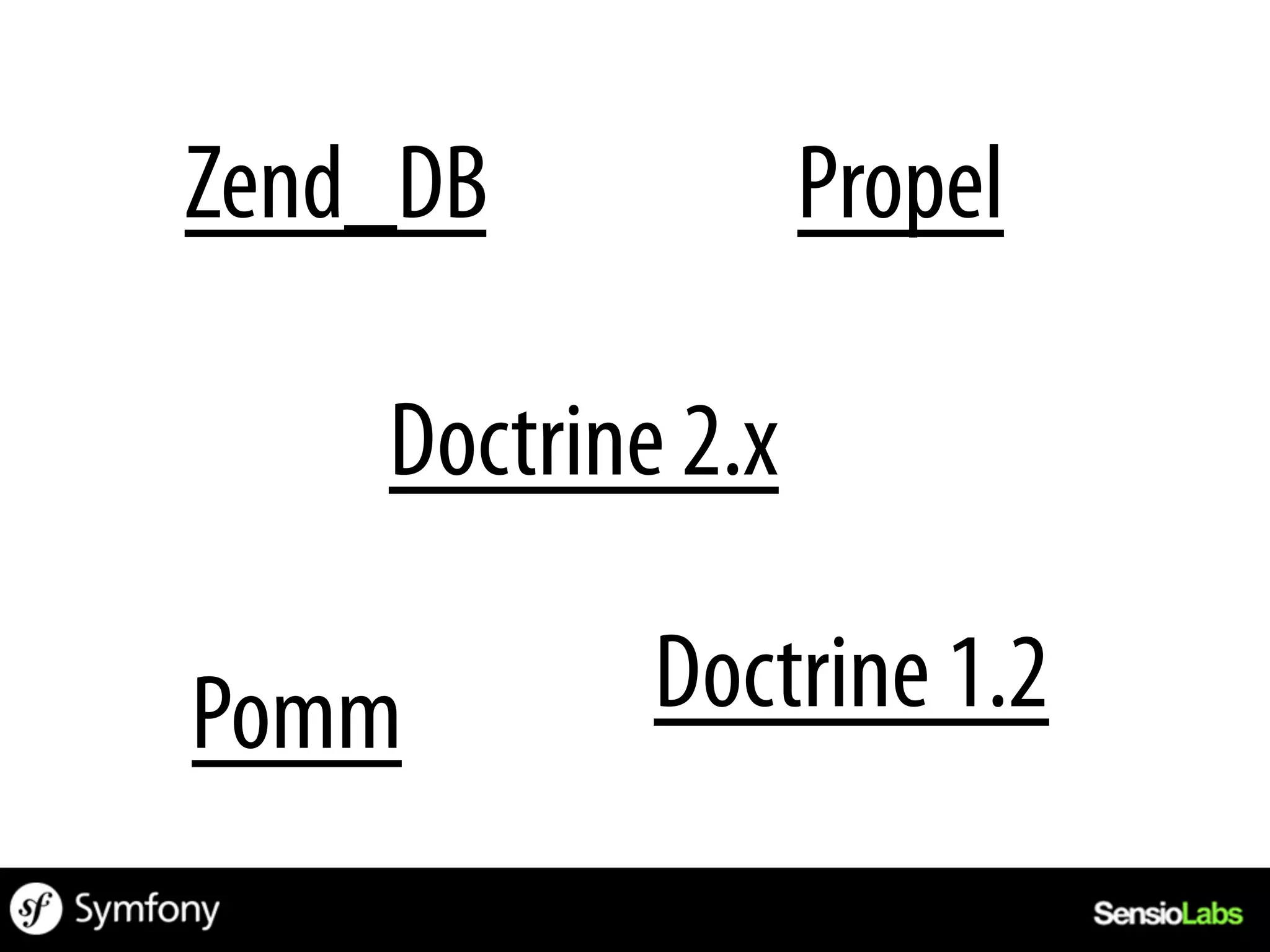 Zend_DB            Propel

    Doctrine 2.x

Pomm        Doctrine 1.2
 