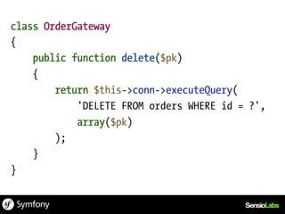 class OrderGateway
{
    public function delete($pk)
    {
        return $this->conn->executeQuery(
            'DELETE FROM orders WHERE id = ?',
            array($pk)
        );
    }
}
 