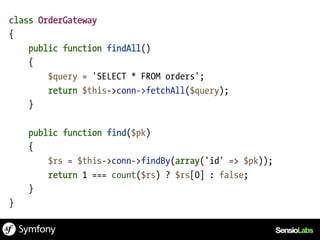 class OrderGateway
{
    public function findAll()
    {
        $query = 'SELECT * FROM orders';
        return $this->conn->fetchAll($query);
    }

    public function find($pk)
    {
        $rs = $this->conn->findBy(array('id' => $pk));
        return 1 === count($rs) ? $rs[0] : false;
    }
}
 